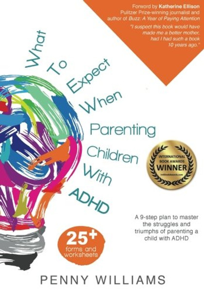 What to Expect When Parenting Children with ADHD: A 9-step plan to master the struggles and triumphs of parenting a child with ADHD