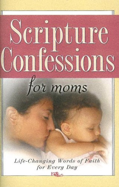 Scripture Confessions for Moms: Life-Changing Words of Faith For Every Day