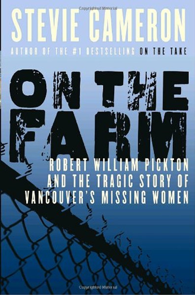 On the Farm: Robert William Pickton and the Tragic Story of Vancouver's Missing Women