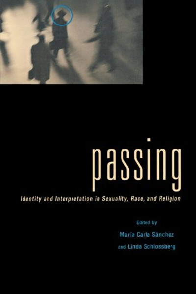 Passing: Identity and Interpretation in Sexuality, Race, and Religion (Sexual Cultures)
