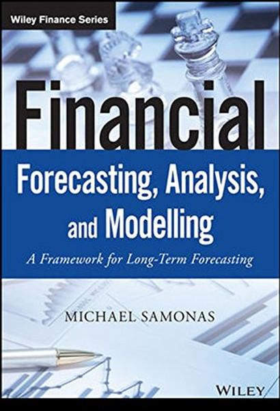 Financial Forecasting, Analysis and Modelling: A Framework for Long-Term Forecasting (The Wiley Finance Series)