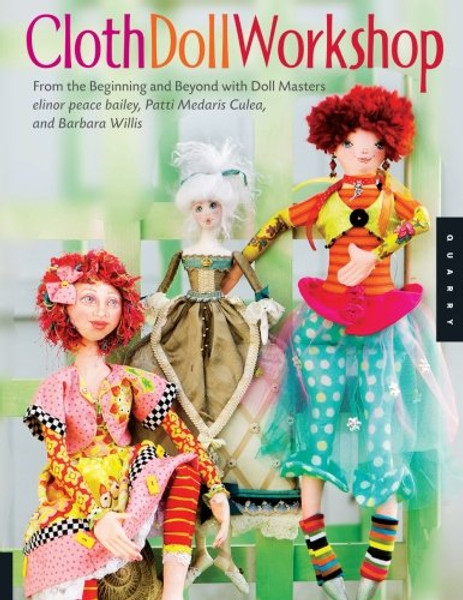 Cloth Doll Workshop: From the Beginning and Beyond with Doll Masters elinor peace bailey, Patti Medaris Culea, and Barbara Willis