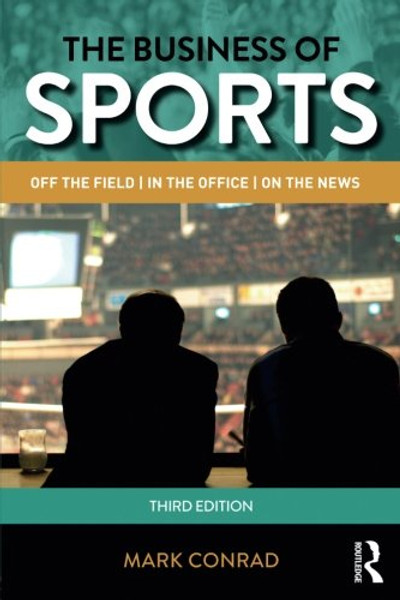 The Business of Sports: Off the Field, in the Office, on the News (Routledge Communication)