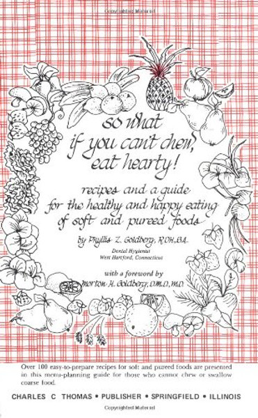 So What If You Can't Chew, Eat Hearty!: Recipes and a Guide for the Healthy and Happy Eating of Soft and Pureed Foods