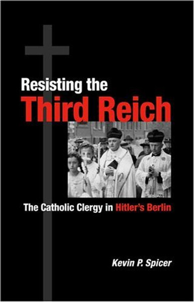 Resisting the Third Reich: The Catholic Clergy in Hitler's Berlin