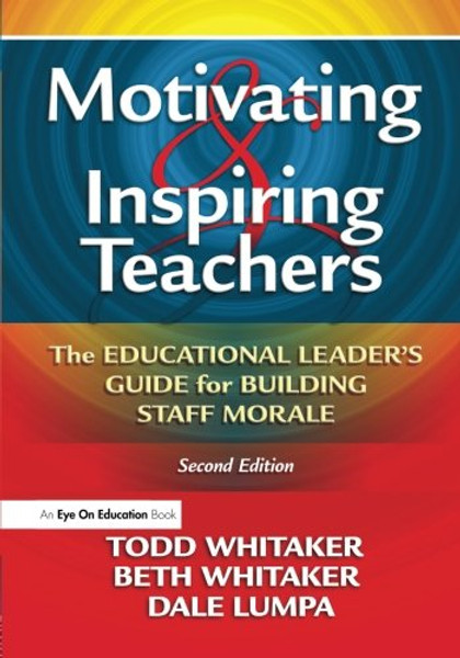 Motivating & Inspiring Teachers: The Educational Leader's Guide for Building Staff Morale