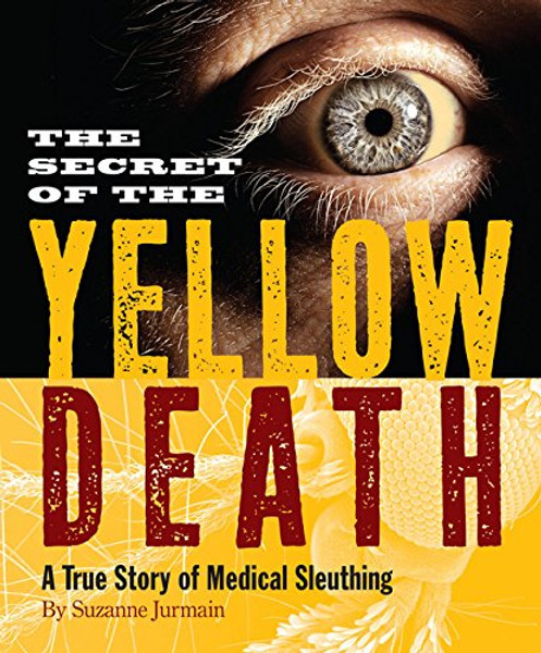 Secret of the Yellow Death: A True Story of Medical Sleuthing