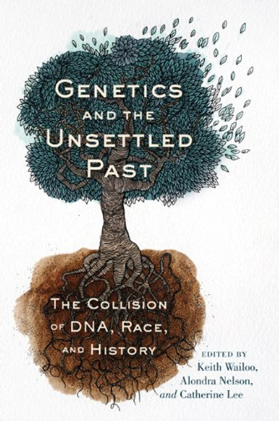 Genetics and the Unsettled Past: The Collision of DNA, Race, and History (Rutgers Studies on Race and Ethnicity)
