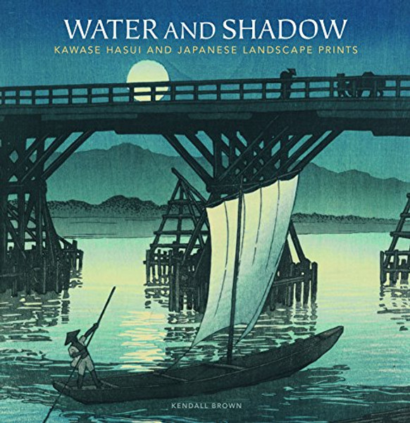 Water and Shadow: Kawase Hasui and Japanese Landscape Prints