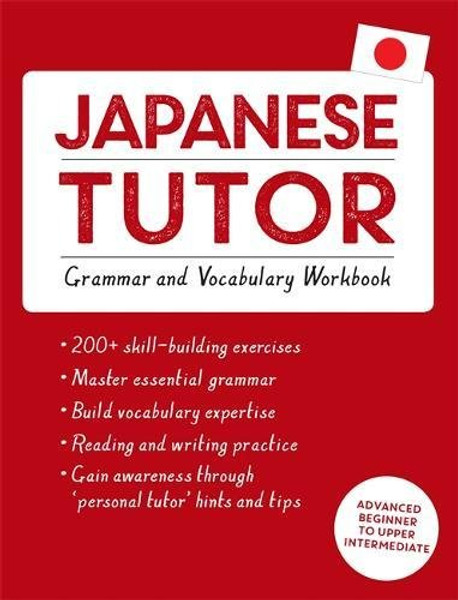 Japanese Tutor: Grammar and Vocabulary Workbook (Learn Japanese with Teach Yourself): Advanced beginner to upper intermediate course