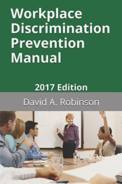 Workplace Discrimination Prevention Manual: 2017 Edition