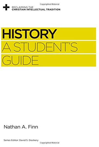 History: A Student's Guide (Reclaiming the Christian Intellectual Tradition)