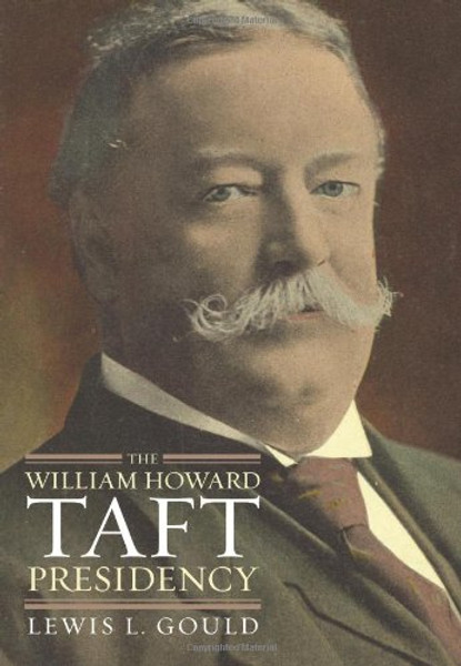 The William Howard Taft Presidency (American Presidency Series)