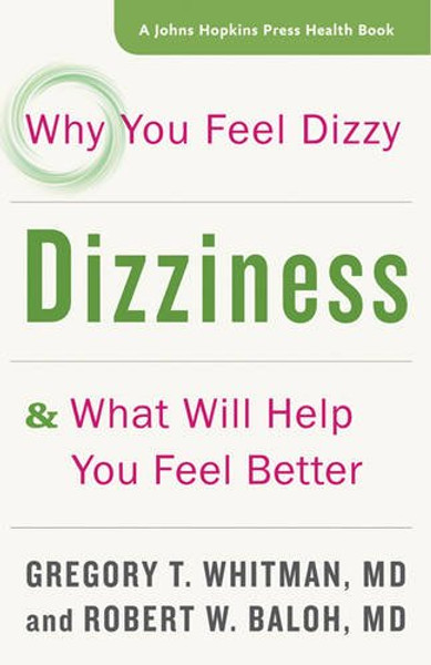 Dizziness: Why You Feel Dizzy and What Will Help You Feel Better (A Johns Hopkins Press Health Book)