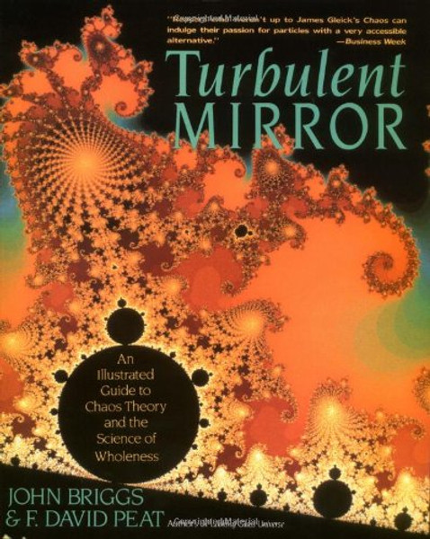 Turbulent Mirror: An Illustrated Guide to Chaos Theory and the Science of Wholeness