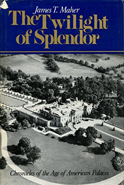 The Twilight of Splendor: Chronicles of the Age of American Palaces