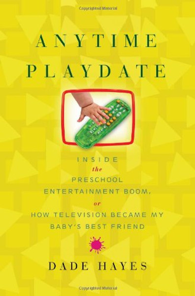 Anytime Playdate: Inside the Preschool Entertainment Boom, or, How Television Became My Baby's Best Friend