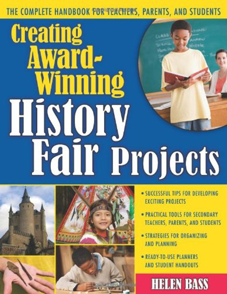 Creating Award-Winning History Fair Projects: The Complete Handbook for Teachers, Parents, and Students