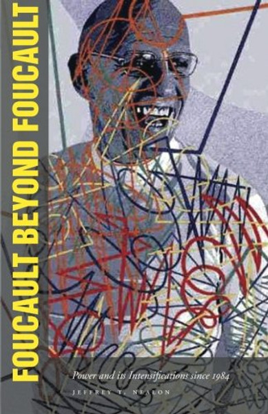 Foucault Beyond Foucault: Power and Its Intensifications since 1984