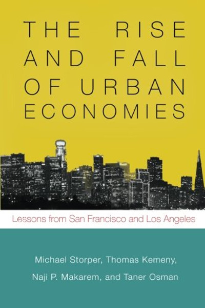 The Rise and Fall of Urban Economies: Lessons from San Francisco and Los Angeles (Innovation and Technology in the World Economy)