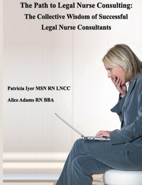 The Path to Legal Nurse Consulting: The Collective Wisdom  of Successful  Legal Nurse Consultants