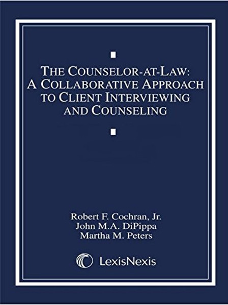 The Counselor-at-Law: A Collaborative Approach to Client Interviewing and Counseling