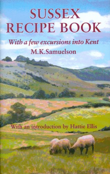Sussex Recipe Book: With a Few Excursions into Kent (Southover Press Historic Cookery and Housekeeping)