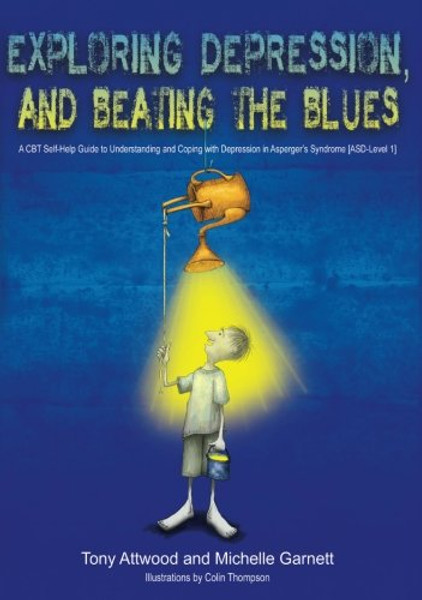 Exploring Depression, and Beating the Blues: A CBT Self-Help Guide to Understanding and Coping with Depression in Aspergers Syndrome [ASD-Level 1]