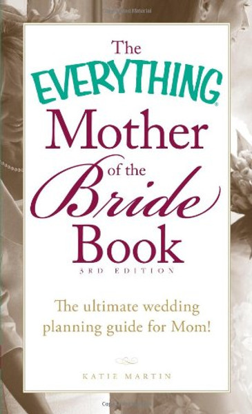 The Everything Mother of the Bride Book: The Ultimate Wedding Planning Guide for Mom!