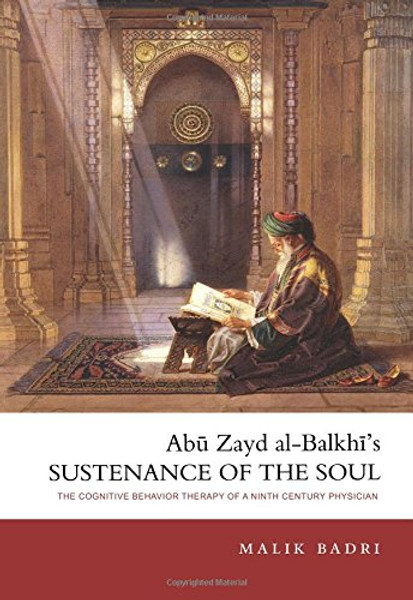 Abu Zayd al-Balkhi's Sustenance of the Soul: The Cognitive Behavior Therapy of A Ninth Century Physician