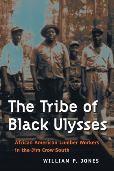 The Tribe of Black Ulysses: African American Lumber Workers in the Jim Crow South (Working Class in American History)