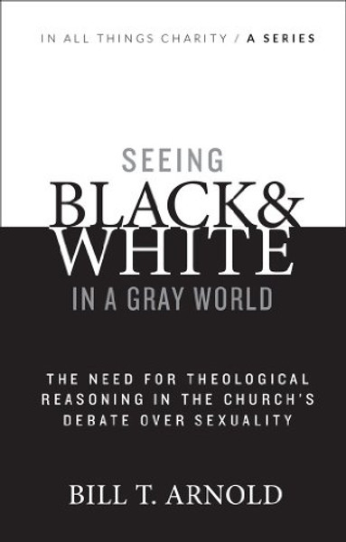 Seeing Black and White in a Gray World: The Need for Theological Reasoning in the Church's Debate Over Sexuality