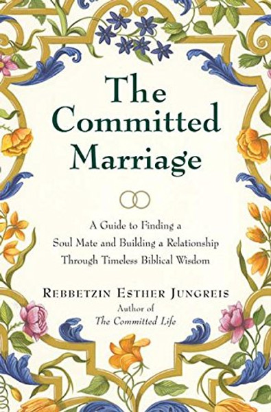 The Committed Marriage: A Guide to Finding a Soul Mate and Building a Relationship Through Timeless Biblical Wisdom (Biblical Perspectives on Current Issues)