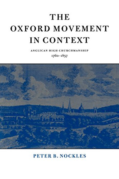 The Oxford Movement in Context: Anglican High Churchmanship, 1760-1857