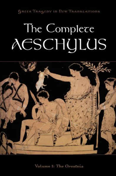 1: The Complete Aeschylus: Volume I: The Oresteia (Greek Tragedy in New Translations)