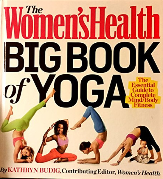 The Women's Health Big Book of Yoga: [The Essential Guide to Complete Mind/Body Fitness]