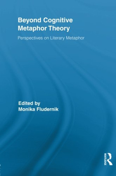 Beyond Cognitive Metaphor Theory: Perspectives on Literary Metaphor (Routledge Studies in Rhetoric and Stylistics)