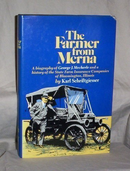 The Farmer from Merna: A Biography of George J. Mecherle and a History of the State Farm Insurance Companies of Bloomington, Illinois