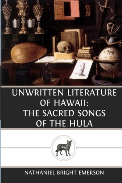 Unwritten Literature of Hawaii: The Sacred Songs of the Hula