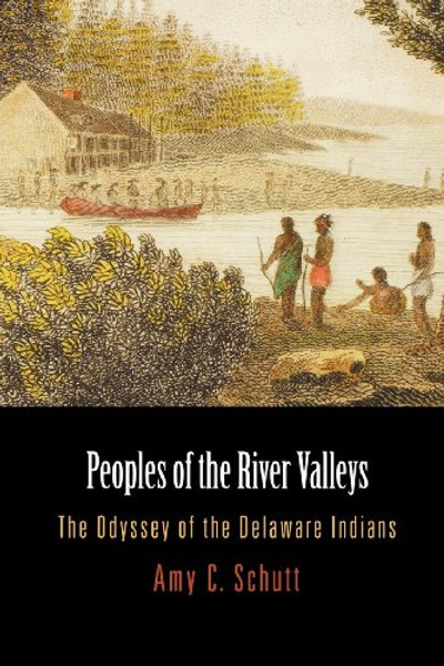 Peoples of the River Valleys: The Odyssey of the Delaware Indians (Early American Studies)