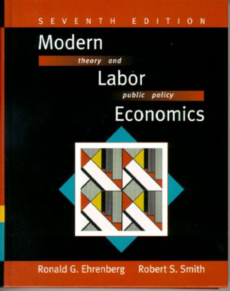 Modern Labor Economics: Theory and Public Policy (7th Edition)