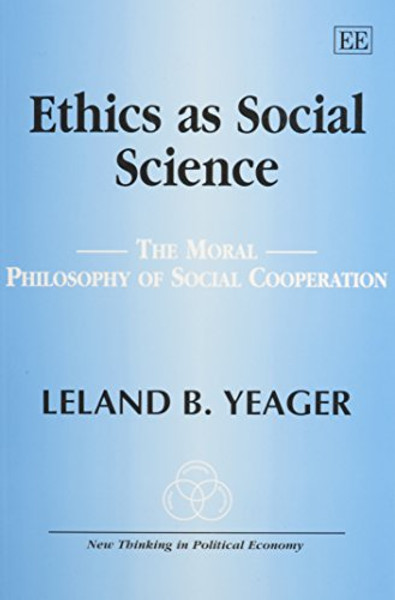 Ethics As Social Science: The Moral Philosophy of Social Cooperation (New Thinking in Political Economy Series)