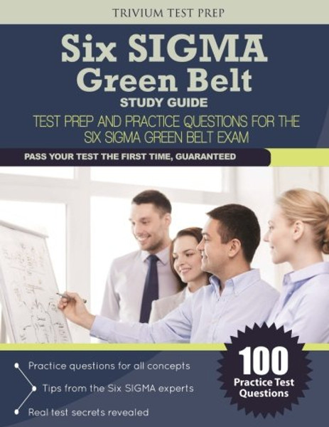 Six SIGMA Green Belt Study Guide: Test Prep and Practice Questions for the Six SIGMA Green Belt Exam