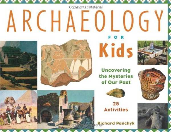 Archaeology for Kids: Uncovering the Mysteries of Our Past, 25 Activities (For Kids series)