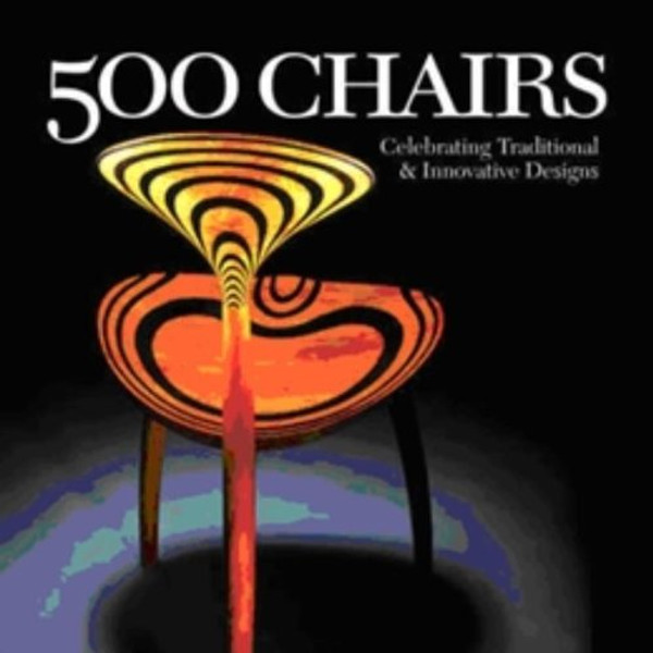 500 Chairs: Celebrating Traditional & Innovative Designs (500 Series)