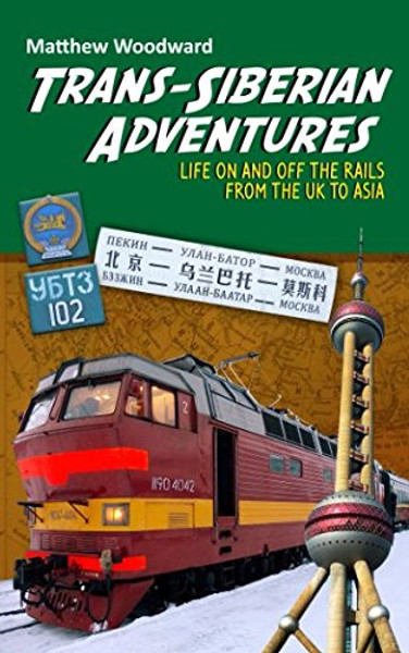 Trans-Siberian Adventures: Life on and off the rails from the U.K. to Asia