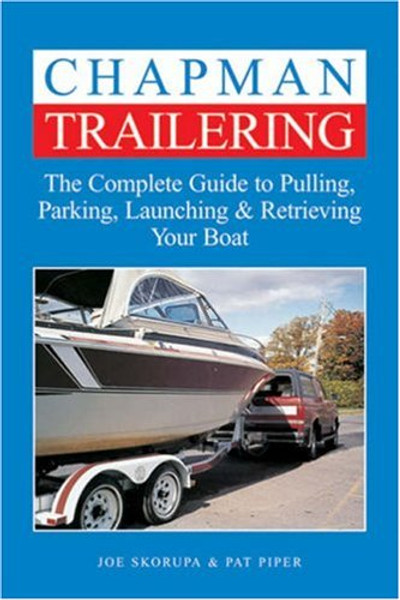 Chapman Trailering: The Complete Guide to Pulling, Parking, Launching & Retrieving Your Boat