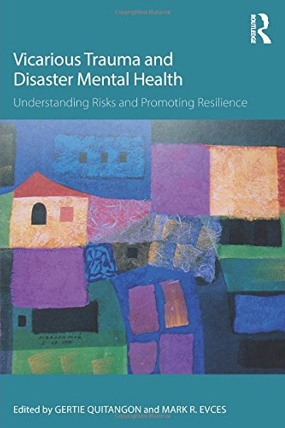 Vicarious Trauma and Disaster Mental Health: Understanding Risks and Promoting Resilience (Psychosocial Stress Series)