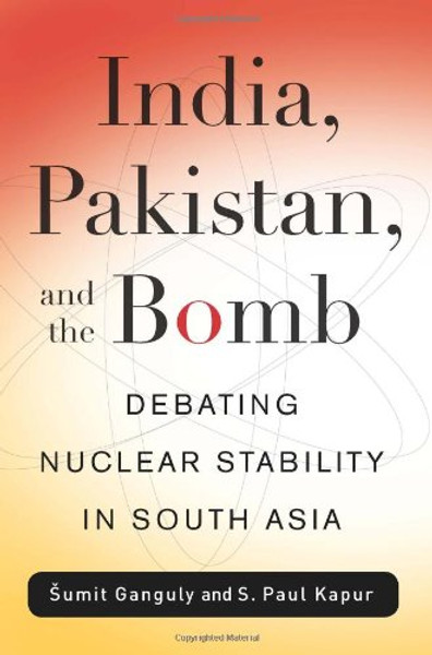 India, Pakistan, and the Bomb: Debating Nuclear Stability in South Asia (Contemporary Asia in the World)