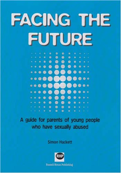 Facing the future: A guide for parents of young people who have sexually abused